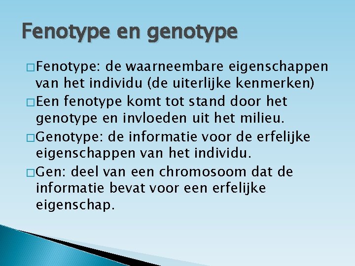 Fenotype en genotype �Fenotype: de waarneembare eigenschappen van het individu (de uiterlijke kenmerken) �Een