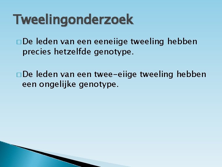 Tweelingonderzoek � De leden van eeneiige tweeling hebben precies hetzelfde genotype. � De leden