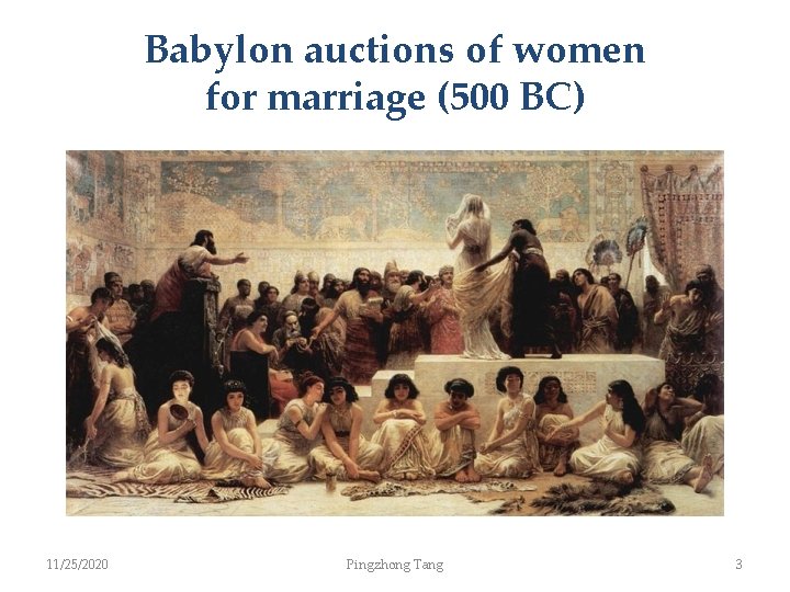 Babylon auctions of women for marriage (500 BC) 11/25/2020 Pingzhong Tang 3 