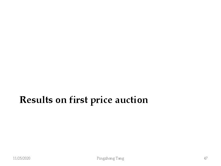 Results on first price auction 11/25/2020 Pingzhong Tang 47 