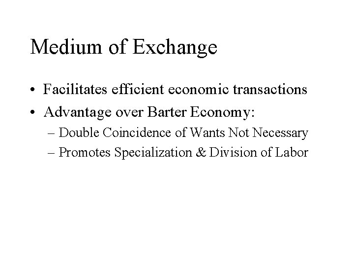 Medium of Exchange • Facilitates efficient economic transactions • Advantage over Barter Economy: –