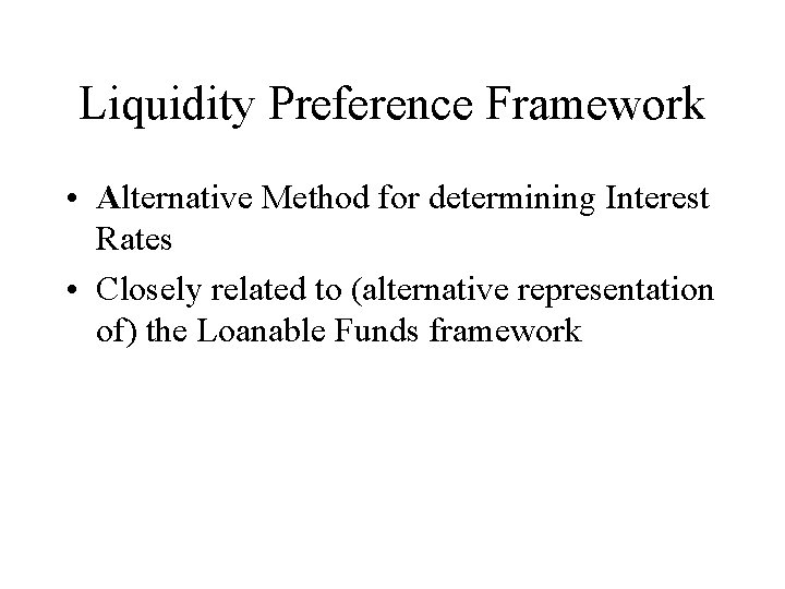 Liquidity Preference Framework • Alternative Method for determining Interest Rates • Closely related to