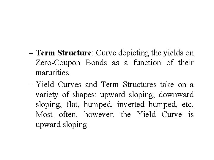 – Term Structure: Curve depicting the yields on Zero-Coupon Bonds as a function of