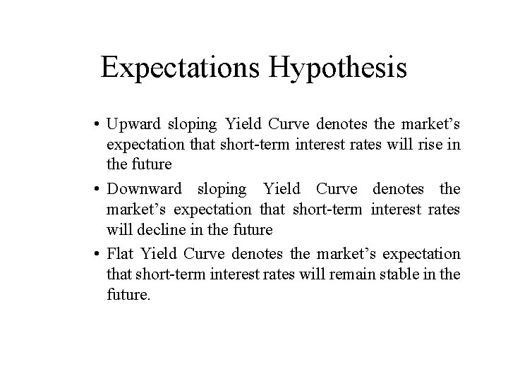 Expectations Hypothesis • Upward sloping Yield Curve denotes the market’s expectation that short-term interest
