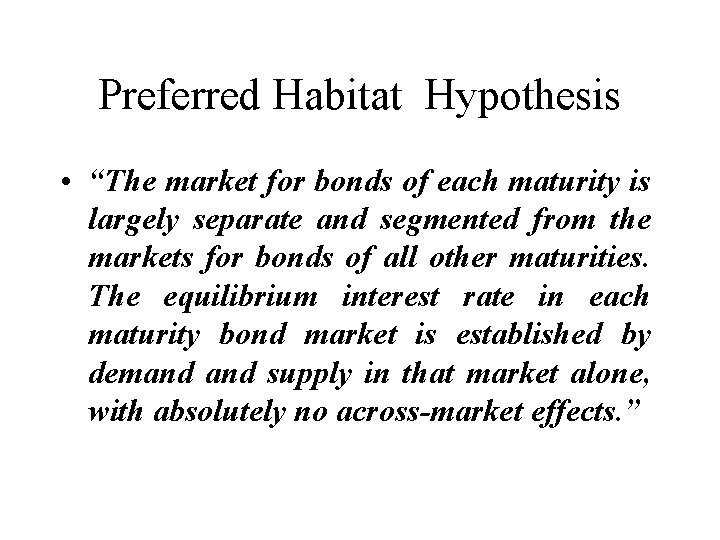 Preferred Habitat Hypothesis • “The market for bonds of each maturity is largely separate
