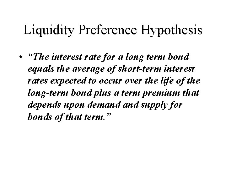 Liquidity Preference Hypothesis • “The interest rate for a long term bond equals the