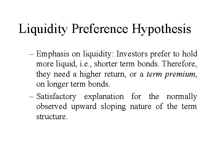 Liquidity Preference Hypothesis – Emphasis on liquidity: Investors prefer to hold more liquid, i.