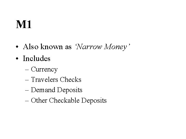 M 1 • Also known as ‘Narrow Money’ • Includes – Currency – Travelers