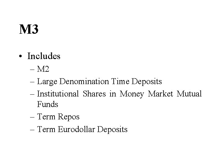 M 3 • Includes – M 2 – Large Denomination Time Deposits – Institutional