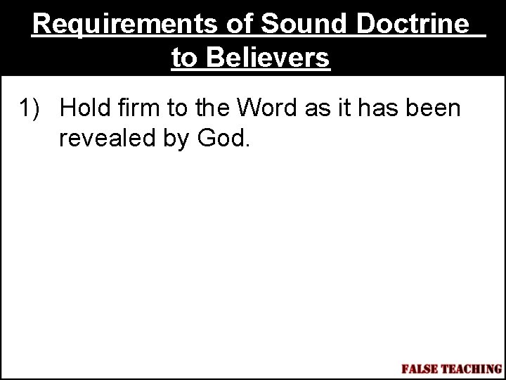 Requirements of Sound Doctrine to Believers 1) Hold firm to the Word as it