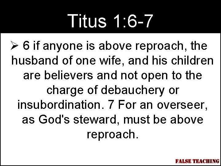 Titus 1: 6 -7 Ø 6 if anyone is above reproach, the husband of