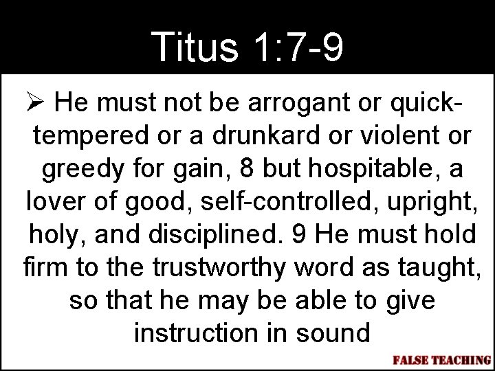Titus 1: 7 -9 Ø He must not be arrogant or quicktempered or a