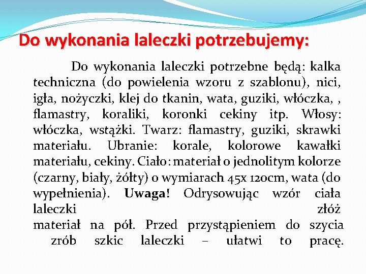 Do wykonania laleczki potrzebujemy: Do wykonania laleczki potrzebne będą: kalka techniczna (do powielenia wzoru