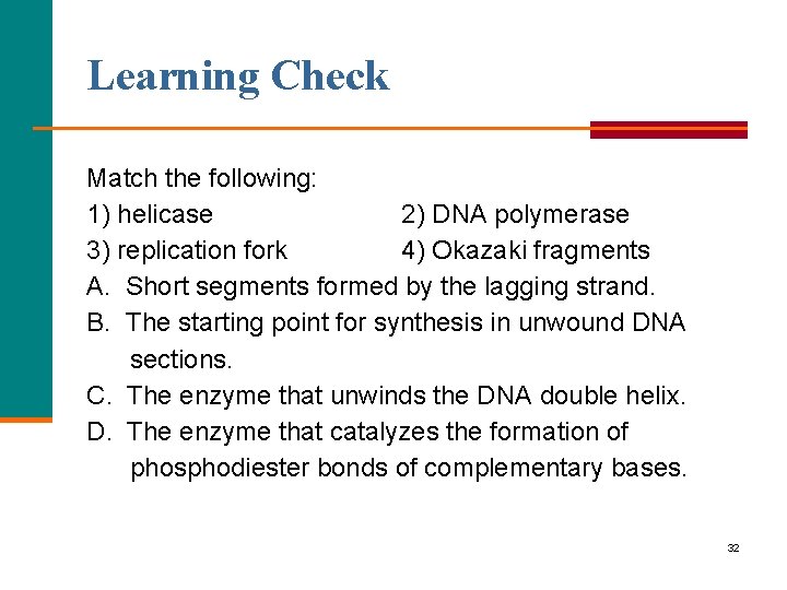 Learning Check Match the following: 1) helicase 2) DNA polymerase 3) replication fork 4)