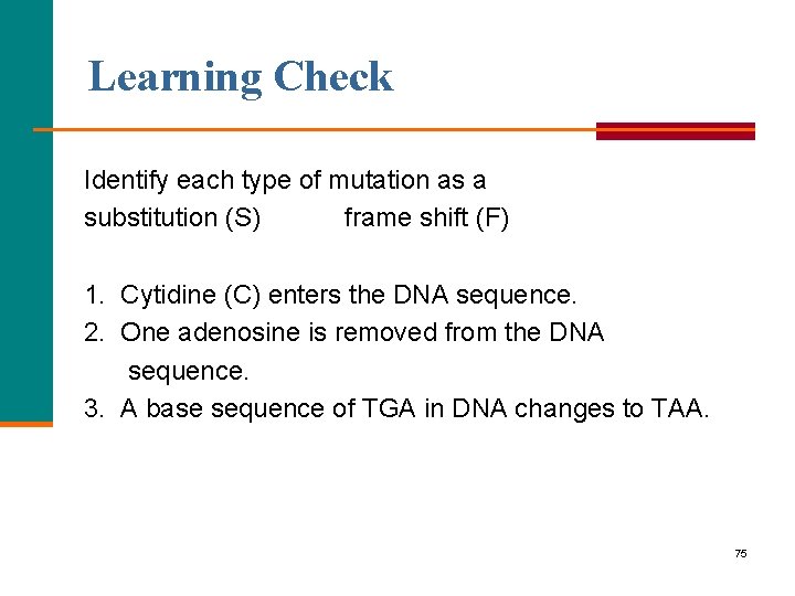 Learning Check Identify each type of mutation as a substitution (S) frame shift (F)