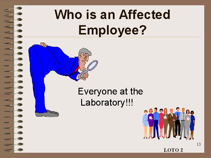 Who is an Affected Employee? Everyone at the Laboratory!!! 13 LOTO 2 