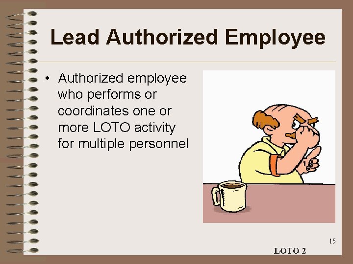Lead Authorized Employee • Authorized employee who performs or coordinates one or more LOTO