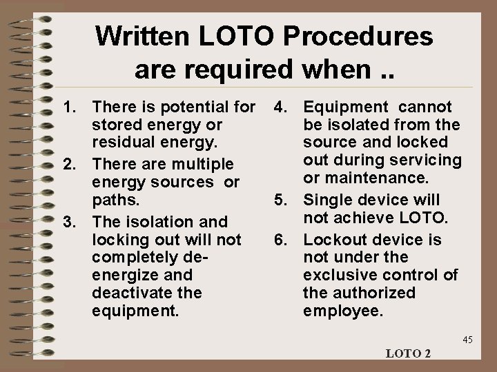 Written LOTO Procedures are required when. . 1. There is potential for stored energy