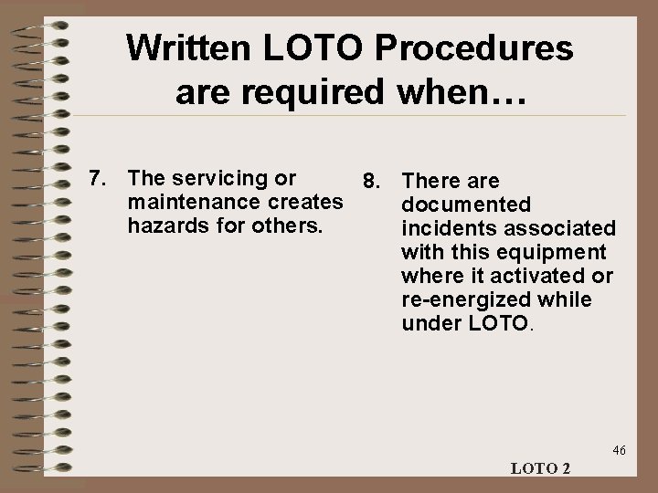 Written LOTO Procedures are required when… 7. The servicing or 8. There are maintenance