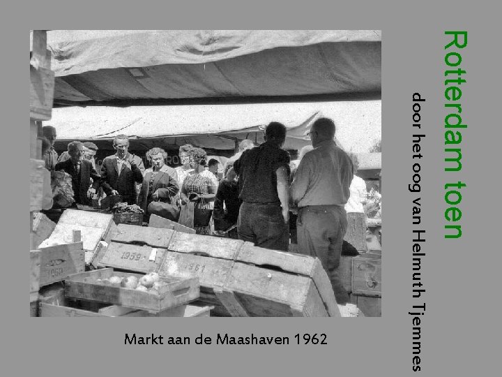 Rotterdam toen door het oog van Helmuth Tjemmes Markt aan de Maashaven 1962 