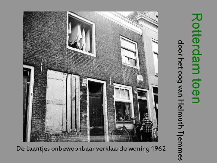 Rotterdam toen door het oog van Helmuth Tjemmes De Laantjes onbewoonbaar verklaarde woning 1962