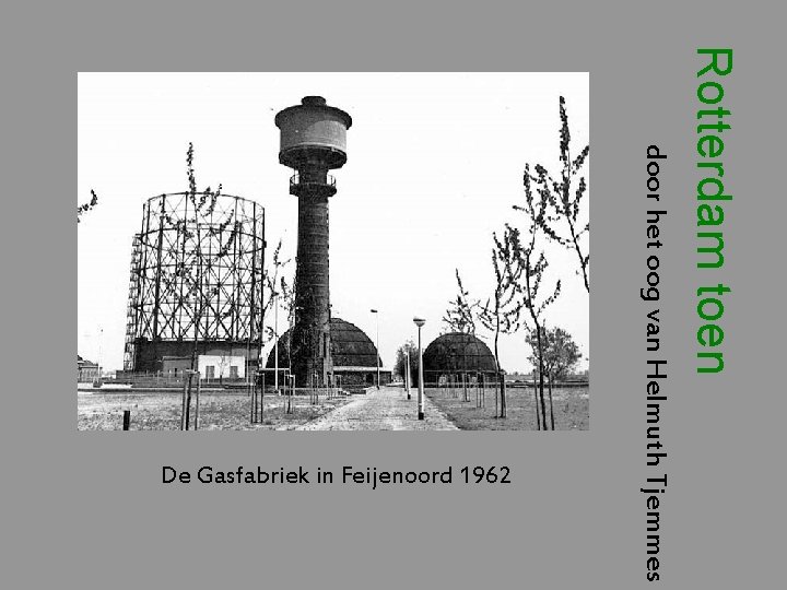 Rotterdam toen door het oog van Helmuth Tjemmes De Gasfabriek in Feijenoord 1962 