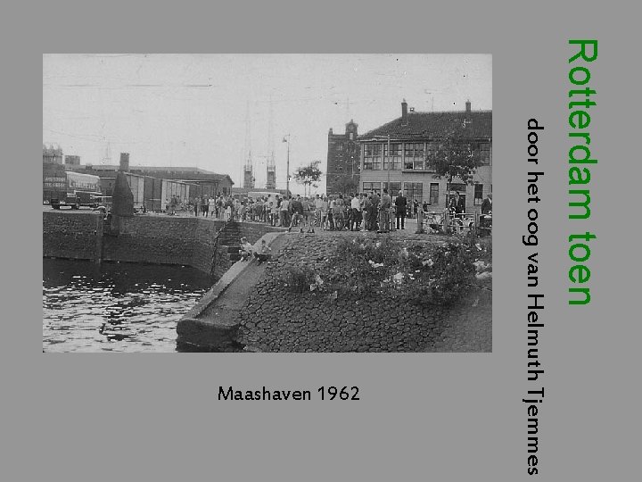 Rotterdam toen door het oog van Helmuth Tjemmes Maashaven 1962 