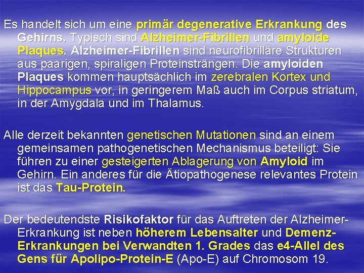 Es handelt sich um eine primär degenerative Erkrankung des Gehirns. Typisch sind Alzheimer-Fibrillen und