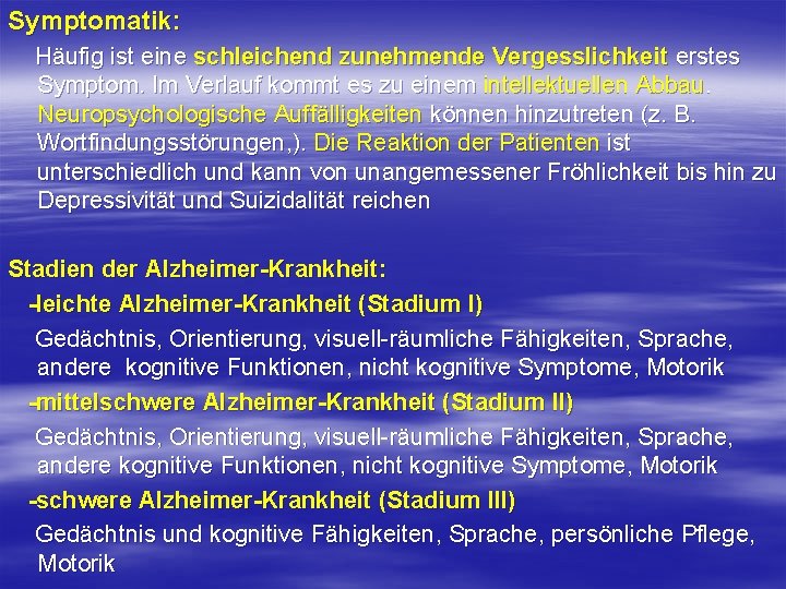 Symptomatik: Häufig ist eine schleichend zunehmende Vergesslichkeit erstes Symptom. Im Verlauf kommt es zu