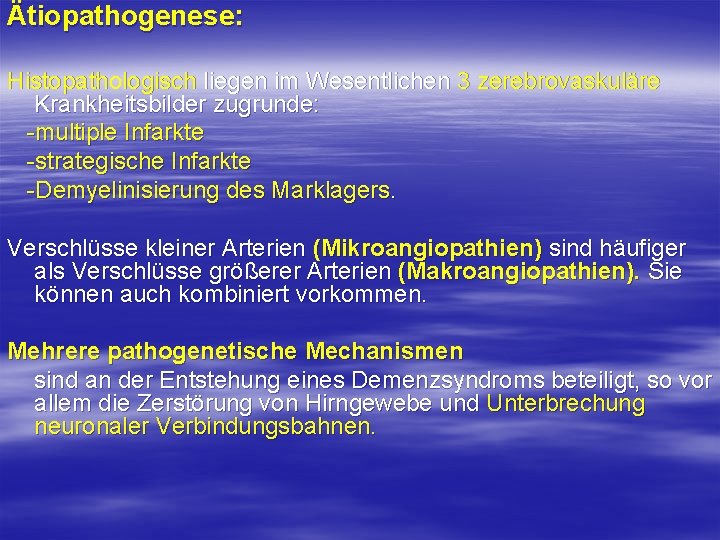 Ätiopathogenese: Histopathologisch liegen im Wesentlichen 3 zerebrovaskuläre Krankheitsbilder zugrunde: multiple Infarkte strategische Infarkte Demyelinisierung