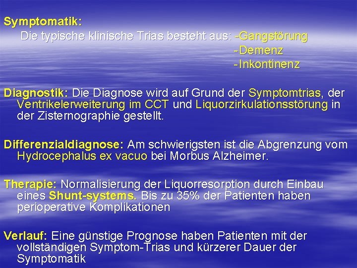 Symptomatik: Die typische klinische Trias besteht aus: Gangstörung Demenz Inkontinenz Diagnostik: Die Diagnose wird