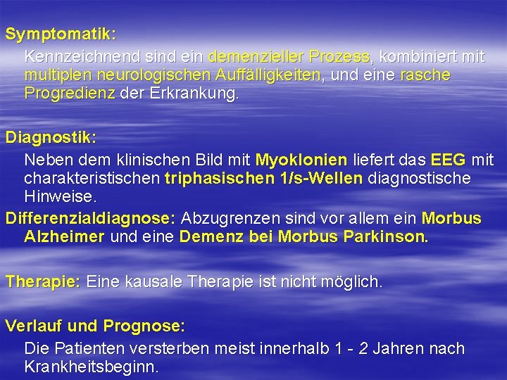 Symptomatik: Kennzeichnend sind ein demenzieller Prozess, kombiniert mit multiplen neurologischen Auffälligkeiten, und eine rasche