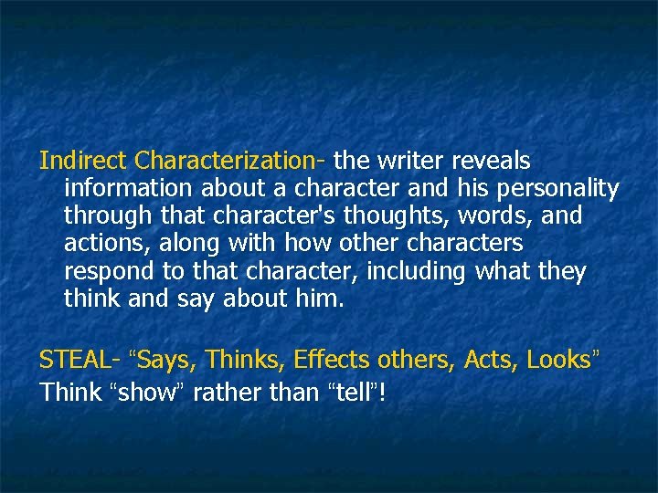 Indirect Characterization- the writer reveals information about a character and his personality through that