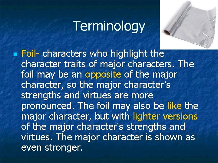 Terminology n Foil- characters who highlight the character traits of major characters. The foil