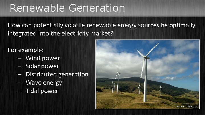 Renewable Generation How can potentially volatile renewable energy sources be optimally integrated into the