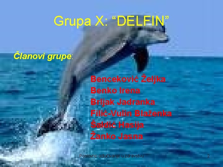 Grupa X: “DELFIN” Članovi grupe: Benceković Željka Benko Irena Brljak Jadranka Filić-Vulin Blaženka Šaldić