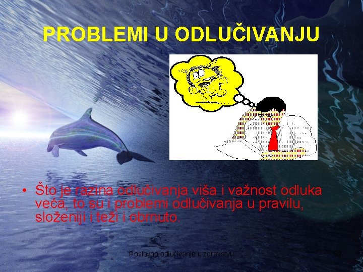 PROBLEMI U ODLUČIVANJU • Što je razina odlučivanja viša i važnost odluka veća, to