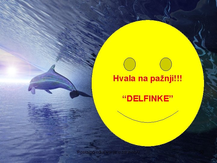 Hvala na pažnji!!! “DELFINKE” Poslovno odlučivanje u zdravstvu 50 