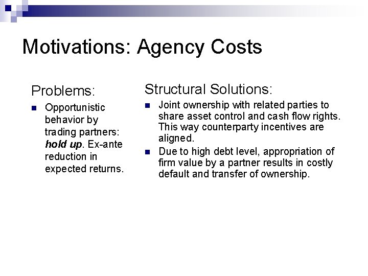Motivations: Agency Costs Problems: n Opportunistic behavior by trading partners: hold up. Ex-ante reduction