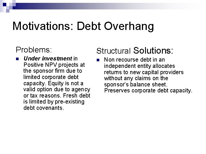 Motivations: Debt Overhang Problems: n Under investment in Positive NPV projects at the sponsor