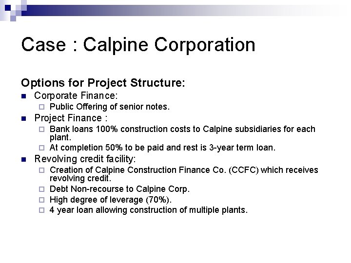 Case : Calpine Corporation Options for Project Structure: n Corporate Finance: ¨ n Public