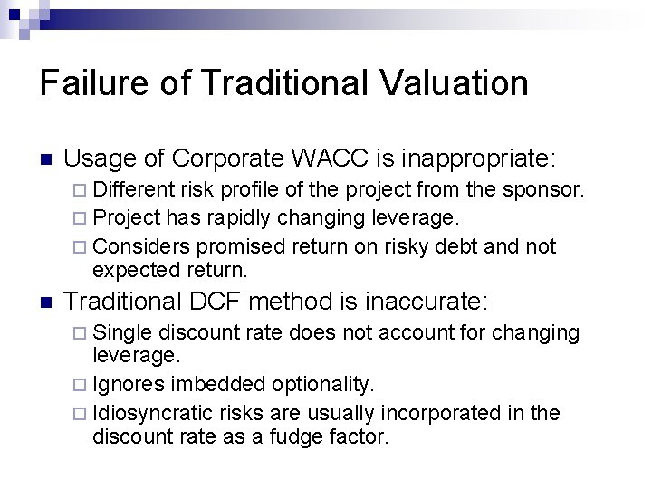 Failure of Traditional Valuation n Usage of Corporate WACC is inappropriate: ¨ Different risk