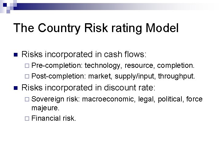 The Country Risk rating Model n Risks incorporated in cash flows: ¨ Pre-completion: technology,