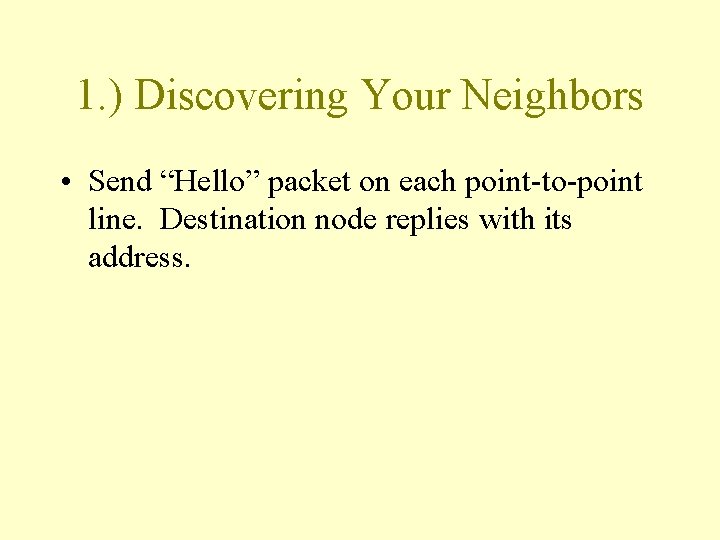 1. ) Discovering Your Neighbors • Send “Hello” packet on each point-to-point line. Destination 1. ) Discovering Your Neighbors • Send “Hello” packet on each point-to-point line. Destination