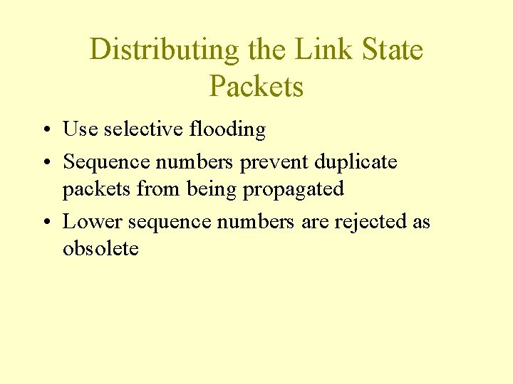 Distributing the Link State Packets • Use selective flooding • Sequence numbers prevent duplicate Distributing the Link State Packets • Use selective flooding • Sequence numbers prevent duplicate