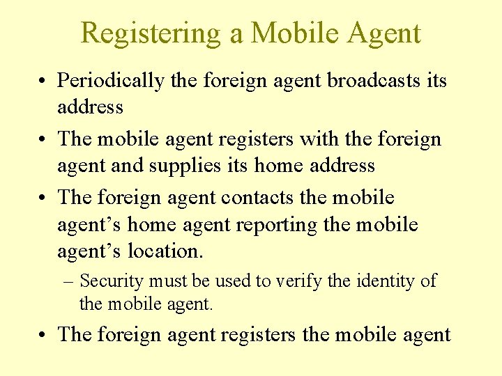 Registering a Mobile Agent • Periodically the foreign agent broadcasts its address • The Registering a Mobile Agent • Periodically the foreign agent broadcasts its address • The