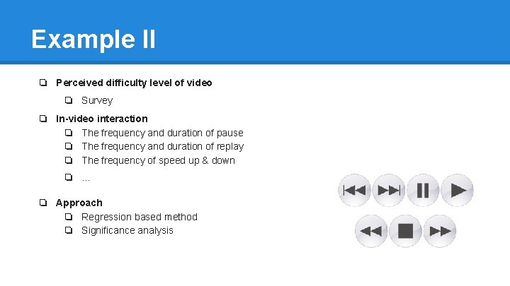 Example II ❏ Perceived difficulty level of video ❏ Survey ❏ In-video interaction ❏