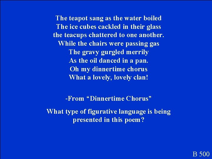 The teapot sang as the water boiled The ice cubes cackled in their glass