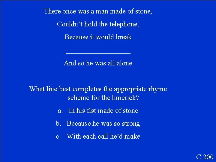 There once was a man made of stone, Couldn’t hold the telephone, Because it