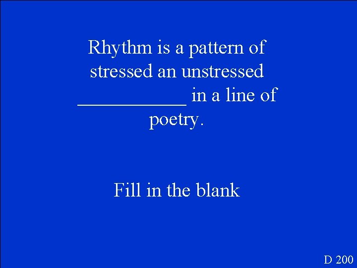 Rhythm is a pattern of stressed an unstressed ______ in a line of poetry.